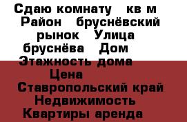 Сдаю комнату 17кв.м › Район ­ бруснёвский рынок › Улица ­ бруснёва › Дом ­ 4 › Этажность дома ­ 5 › Цена ­ 5 000 - Ставропольский край Недвижимость » Квартиры аренда   